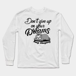 never give up your dreams keep sleeping Long Sleeve T-Shirt